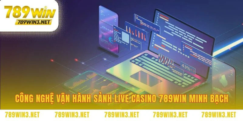 Nền tảng công nghệ casino 789WIN xây dựng sự tin cậy