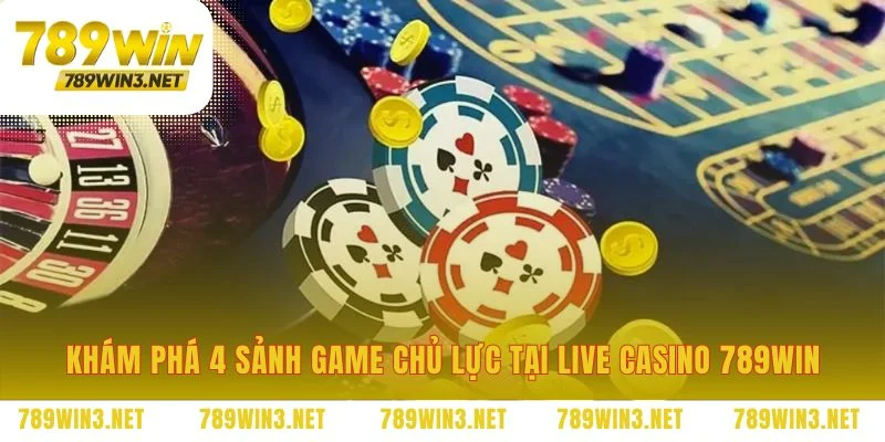 Bốn sảnh game casino 789WIN với sức hút riêng biệt